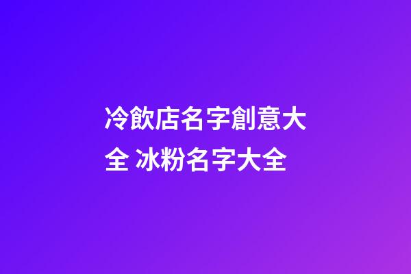 冷飲店名字創意大全 冰粉名字大全